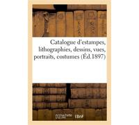 Catalogue d'estampes anciennes et modernes imprimées en noir et en couleur Lithographies, dessins, vues, portraits, costumes - Collectif - Hachette Bnf - broché - Roman