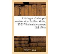 Catalogue d'estampes anciennes et modernes, montées et en feuilles, des écoles d'Italie Des Pays-Bas et de France. Vente, 17-23 Vindemiaire an sept - François-Leandre Regnault-Delalande - Hachette Bnf