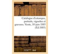 Catalogue d'estampes anciennes et modernes, portraits, suites de vignettes et gravures en lots Vente, 10 juin 1885 - Dupont Aine - Hachette Bnf - broché - Livre