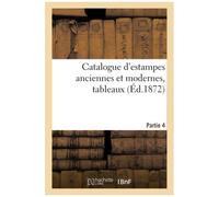 Catalogue D'estampes Anciennes Et Modernes, Tableaux. Partie 4