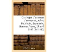 Catalogue d'estampes : anonymes, Aubry, Baudouin, Beauvarlet, Boucher, Cathelin, Choffard Choffard, Cochin, Delatre. Vente, 23 avril 1887 - Jules Bouillon - Hachette Bnf - broché - Livre