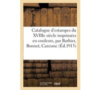 Catalogue D'estampes Du Xviiie Siècle Imprimées En Couleurs, Oeuvres De Barbier, Bonnet, Caresme