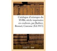 Catalogue d'estampes du XVIIIe siècle imprimées en couleurs, oeuvres de Barbier, Bonnet, Caresme - Loys Delteil - Hachette Bnf - broché - Livre