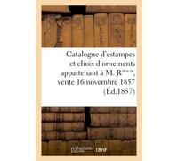 Catalogue d'estampes et choix d'ornements appartenant à M. R***, vente 16 novembre 1857 - Collectif - Hachette Bnf - broché - Livre