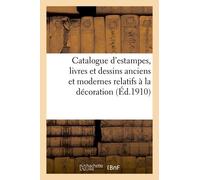 Catalogue D'estampes, Livres Et Dessins Anciens Et Modernes Relatifs À La Décoration Et L'ornement Xviiie Siècle Et Empire, Portraits, Eaux-Fortes Et Lithographies, Estampes