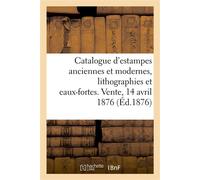 Catalogue d'estampes modernes, lithographies et eaux-fortes, estampes anciennes, livres à figures Vente, 14 avril 1876 - Loizelet - Hachette Bnf - broché - Livre