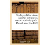 Catalogue d'illustrations, suites complètes et incomplètes de vignettes, autographes Manuscrits réunies par M. Durand jeune - Collectif - Hachette Bnf - broché - Livre