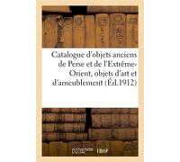 Catalogue d'objets anciens de la Perse et de l'Extrême-Orient, objets d'art et d'ameublement - Arthur Bloche - Hachette Bnf - broché - Livre