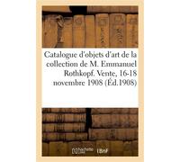 Catalogue d'objets d'art et d'ameublement, bijoux, objets de vitrine, argenterie, bronzes, meubles Tableaux anciens et modernes de la collection de M. Emmanuel Rothkopf. Vente, 16-18 novembre 1908 - M