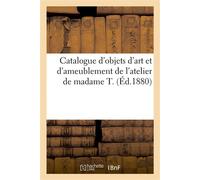Catalogue d'objets d'art et d'ameublement de l'atelier de madame T. - Arthur Bloche - Hachette Bnf - broché - Livre