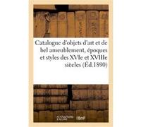 Catalogue d'objets d'art et de bel ameublement, époques et styles des XVIe et XVIIIe siècles Arthur Bloche (Auteur)