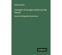 Catalogue d'ouvrages relatifs aux îles Hawaii: Essai de bibliographie hawaiienne