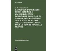 Catalogue D'ouvrages Sur L'histoire De L'amérique, Et En Particulier Sur Celle Du Canada, De La Louisiane, De L'acadie, Et Autres Lieux, Ci-Devant Connus Sous Le Nom De Nouvelle-France