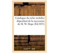Catalogue Du Riche Mobilier, Dépendant De La Succession De M. W. Hope