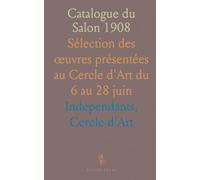 Catalogue du Salon 1908: Sélection des œuvres présentées au Cercle d'Art du 6 au 28 juin