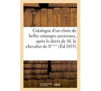 Catalogue D'un Choix De Belles Estampes Anciennes, Après Le Décès De M. Le Chevalier De S***