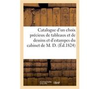 Catalogue d'un choix précieux de tableaux et de dessins et de bonnes estampes du cabinet de M. D. Collectif (Auteur)