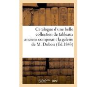 Catalogue D'une Belle Collection De Tableaux Anciens Composant La Galerie De M. Dubois