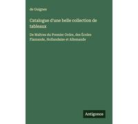 Catalogue d'une belle collection de tableaux: De Maîtres du Premier Ordre, des Écoles Flamande, Hollandaise et Allemande
