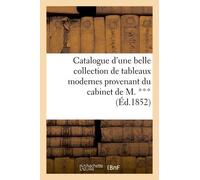 Catalogue D'une Belle Collection De Tableaux Modernes Provenant Du Cabinet De M. ***: , Vente 23 Avril 1852