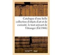 Catalogue d'une belle collection d'objets d'art et de curiosité, le tout arrivant de l'étranger Charles Mannheim (Auteur)