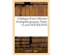Catalogue d'une collection d'antiquités grecques recueillies dans l'Attique et dans l'Asie Mineure Hoffmann (Auteur), François Lenormant (Auteur)