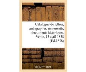 Catalogue d'une collection de lettres, autographes, manuscrits, documents historiques Collectif (Auteur)