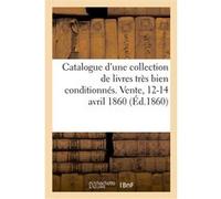 Catalogue d'une collection de livres très bien conditionnés. Vente, 12-14 avril 1860 Collectif (Auteur)