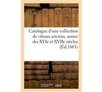 Catalogue d'une collection de vitraux anciens, armes des XVIe et XVIIe siècles, objets de vitrine Charles Mannheim (Auteur)
