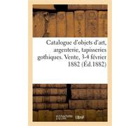 Catalogue d'une collection d'objets d'art et de curiosité, belle argenterie ancienne Tapisseries gothiques et autres. Vente, 3-4 février 1882 - Arthur Bloche - Hachette Bnf - broché - Livre