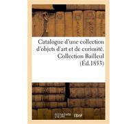 Catalogue d'une collection d'objets d'art et de curiosité. collection Bailleul - Collectif - Hachette Bnf - broché - Livre