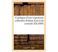 Catalogue D'une Importante Collection D'objets D'art Et De Curiosité