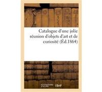 Catalogue d'une jolie réunion d'objets d'art et de curiosité Edouard Charton (Auteur)
