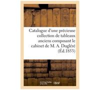 Catalogue D'une Précieuse Collection De Tableaux Anciens Composant Le Cabinet De M. A. Dugléré