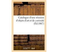 Catalogue d'une réunion d'objets d'art et de curiosité - Dhios - Hachette Bnf - broché - Livre