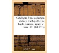 Catalogue d'une riche collection d'objets d'antiquité et de haute curiosité. Vente, 21 mars 1833