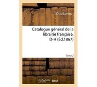 Catalogue général de la librairie française. D-H Tome 2 Otto Lorenz (Auteur)