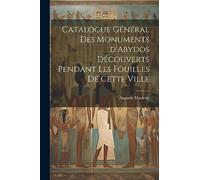 Catalogue général des monuments d'Abydos découverts pendant les fouilles de cette ville