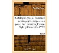 Catalogue général du musée de sculpture comparée au palais du Trocadéro. Nouvelle édition Camille Enlart (Auteur)