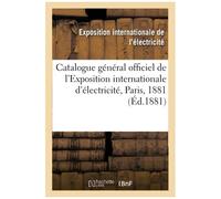 Catalogue Général Officiel De L'exposition Internationale D'électricité, Paris, 1881