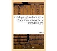 Catalogue général officiel de l'exposition universelle de 1889. Tome 8 Exposition Internationale (Auteur)