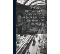 Catalogue Historique Et Descriptif Des Tableaux Anciens Du Musée De Bruxelles
