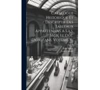 Catalogue Historique Et Descriptif Des Tableaux Appartenans A S.A.S. Mgr. Le Duc D'orléans, Volume 3...