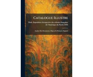Catalogue Illustre: Analyse Des Documents, Objects Et Peintures ExposeÌ s