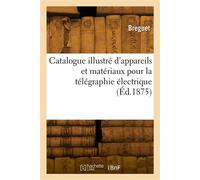 Catalogue illustré d'appareils et matériaux pour la télégraphie électrique - Breguet - Hachette Bnf - broché - Livre