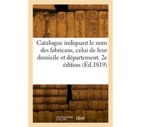Catalogue indiquant le nom des fabricans, celui de leur domicile et département. 2e édition Avec la désignation sommaire des produits de leur industrie - Collectif - Hachette Bnf - broché - Livre