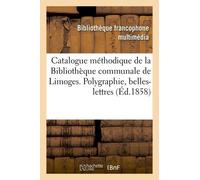 Catalogue Méthodique De La Bibliothèque Communale De Limoges - Polygraphie, Belles-Lettres