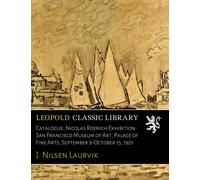 Catalogue, Nicolas Roerich Exhibition: San Francisco Museum of Art, Palace of Fine Arts, September 9-October 15, 1921