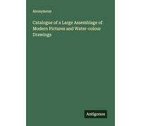 Catalogue of a Large Assemblage of Modern Pictures and Water-colour Drawings