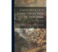 Catalogue Of A Loan Collection Of Paintings: Contributed By Private Collectors And Public Institutions In The City Of Toronto From January 6th Till Fe